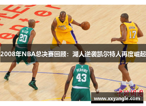 2008年NBA总决赛回顾：湖人逆袭凯尔特人再度崛起