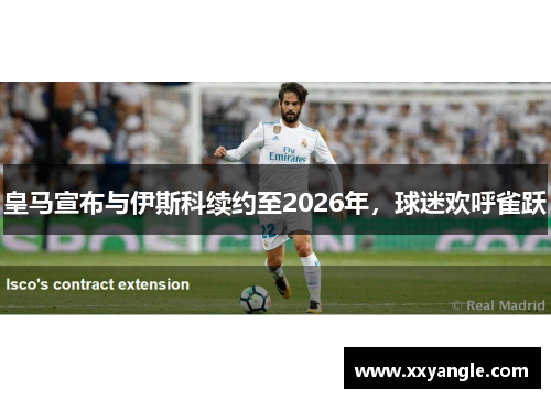 皇马宣布与伊斯科续约至2026年，球迷欢呼雀跃